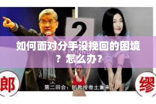如何面对分手没挽回的困境？怎么办？