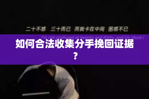 如何合法收集分手挽回证据？