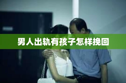 男人出轨有孩子怎样挽回