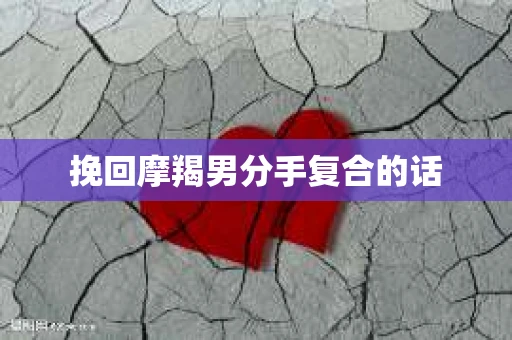 挽回摩羯男分手复合的话