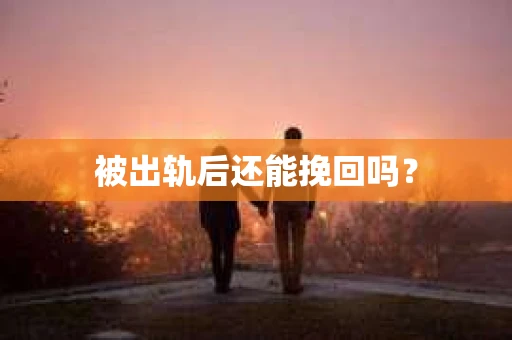 被出轨后还能挽回吗？
