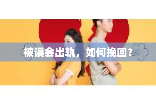 被误会出轨，如何挽回？