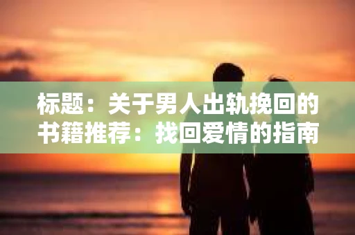 标题：关于男人出轨挽回的书籍推荐：找回爱情的指南针