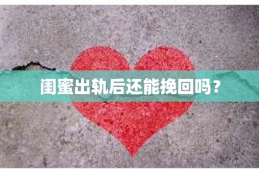 闺蜜出轨后还能挽回吗？