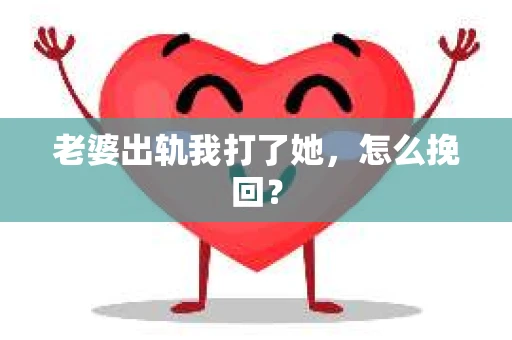 老婆出轨我打了她，怎么挽回？
