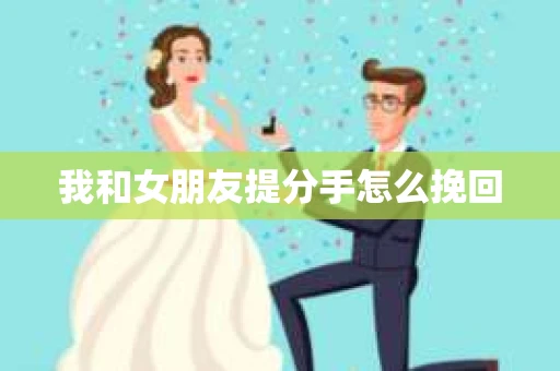 我和女朋友提分手怎么挽回