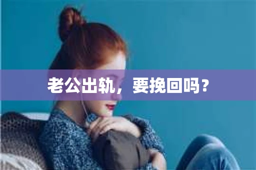 老公出轨，要挽回吗？