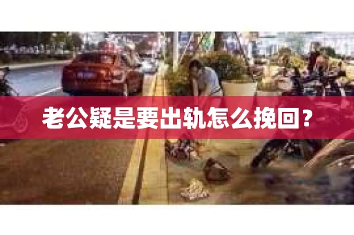 老公疑是要出轨怎么挽回？
