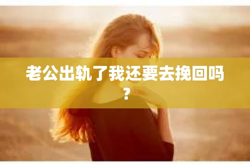 老公出轨了我还要去挽回吗？