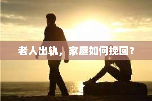 老人出轨，家庭如何挽回？