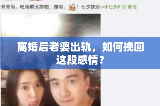 离婚后老婆出轨，如何挽回这段感情？