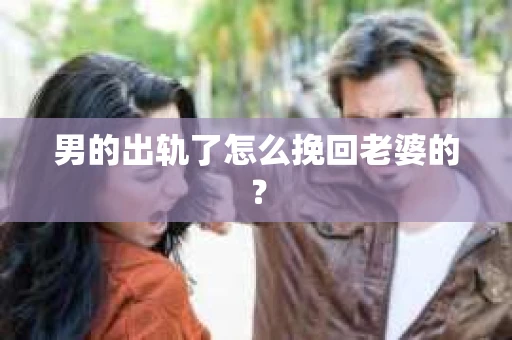 男的出轨了怎么挽回老婆的？