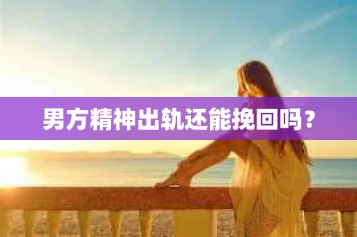 男方精神出轨还能挽回吗？