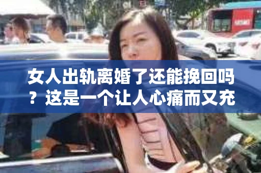 女人出轨离婚了还能挽回吗？这是一个让人心痛而又充满疑惑的问题。在这个充满变数的世界里，婚姻的稳固性似乎变得越来越脆弱。那么，当女人出轨导致离婚后，还有没有可能挽回这段婚姻呢？让我们一起来探讨这个问题。