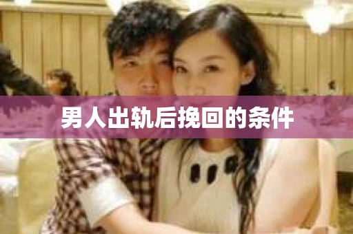 男人出轨后挽回的条件