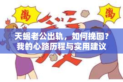 天蝎老公出轨，如何挽回？我的心路历程与实用建议
