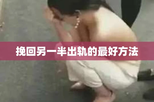 挽回另一半出轨的最好方法