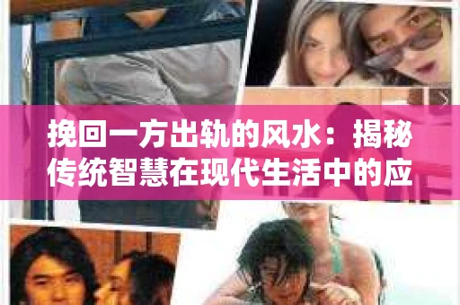 挽回一方出轨的风水：揭秘传统智慧在现代生活中的应用