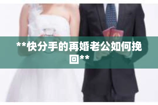 **快分手的再婚老公如何挽回**