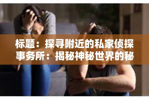 标题：探寻附近的私家侦探事务所：揭秘神秘世界的秘密通道