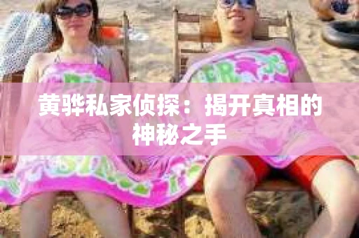 黄骅私家侦探：揭开真相的神秘之手