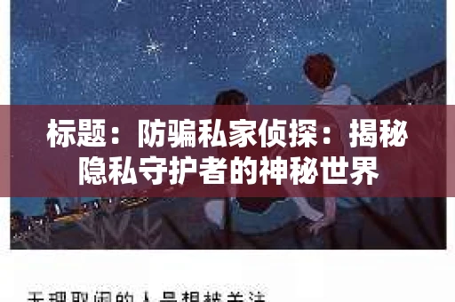 标题：防骗私家侦探：揭秘隐私守护者的神秘世界