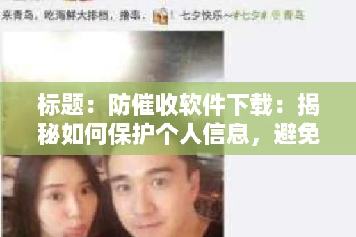 标题：防催收软件下载：揭秘如何保护个人信息，避免骚扰电话