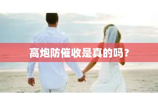 高炮防催收是真的吗？
