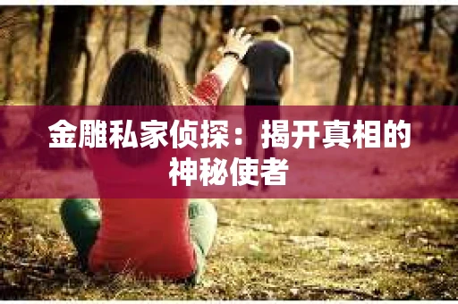 金雕私家侦探：揭开真相的神秘使者