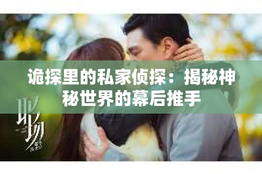 诡探里的私家侦探：揭秘神秘世界的幕后推手