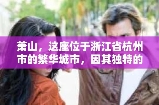 萧山，这座位于浙江省杭州市的繁华城市，因其独特的地理位置和丰富的历史文化，吸引了众多游客和创业者。然而，在现实生活中，总有一些让人头疼的问题需要解决，比如婚姻出轨、财产纠纷等。这时候，私家侦探就成为了许多人寻求帮助的对象。那么，萧山哪里有私家侦探呢？下面，我就来为大家详细介绍一下。