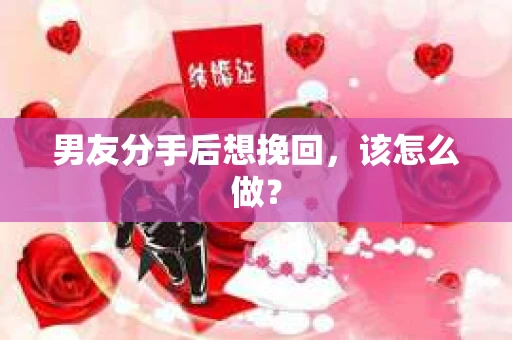 男友分手后想挽回，该怎么做？