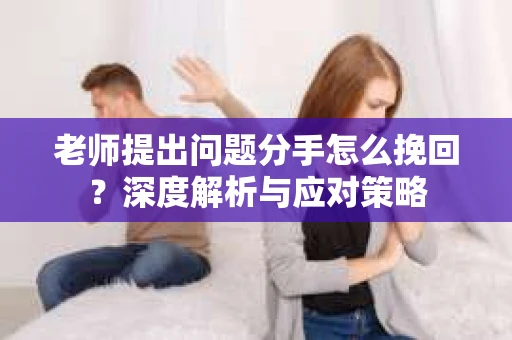 老师提出问题分手怎么挽回？深度解析与应对策略