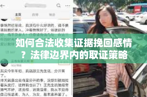 如何合法收集证据挽回感情?法律边界内的取证策略 如何合法收集证据挽回感情?法律边界内的取证策略
