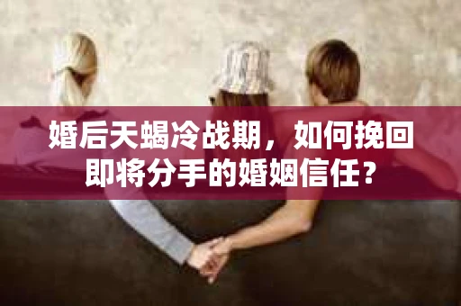 婚后天蝎冷战期，如何挽回即将分手的婚姻信任？