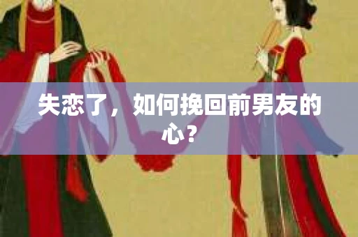 失恋了，如何挽回前男友的心？