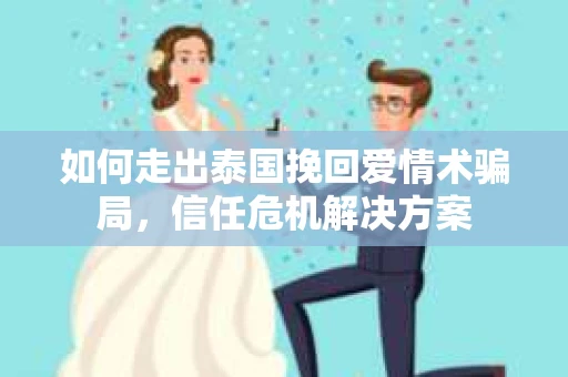 如何走出泰国挽回爱情术骗局，信任危机解决方案