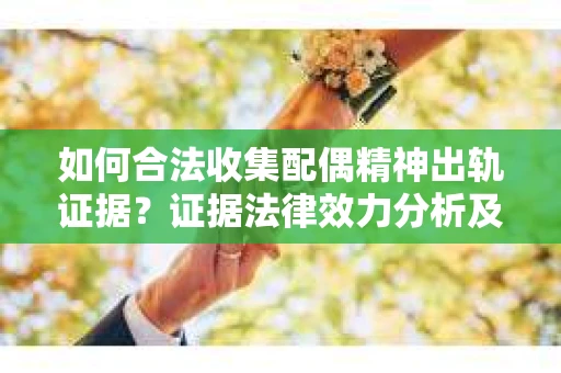 如何合法收集配偶精神出轨证据？证据法律效力分析及合法取证方法