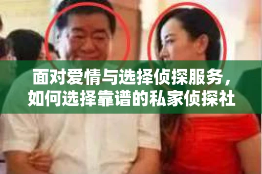 面对爱情与选择侦探服务，如何选择靠谱的私家侦探社？