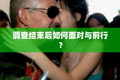 调查结束后如何面对与前行？
