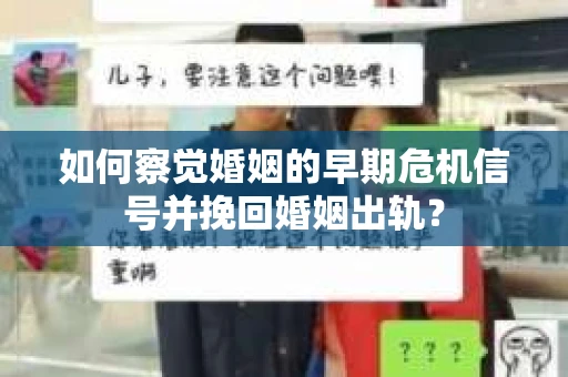 如何察觉婚姻的早期危机信号并挽回婚姻出轨？