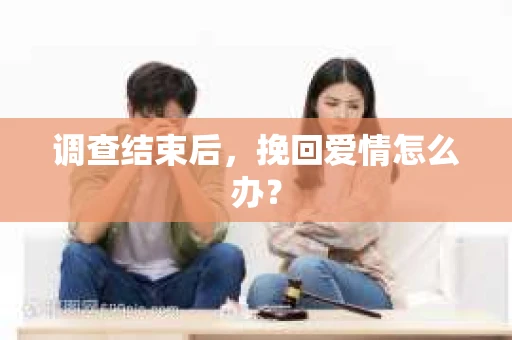 调查结束后，挽回爱情怎么办？